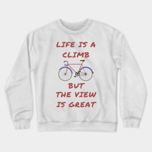 Life is a climb but the view is great Crewneck Sweatshirt